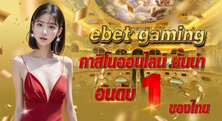 ebet gaming คาสิโนออนไลน์ ชั้นนำอันดับ 1 ของไทย